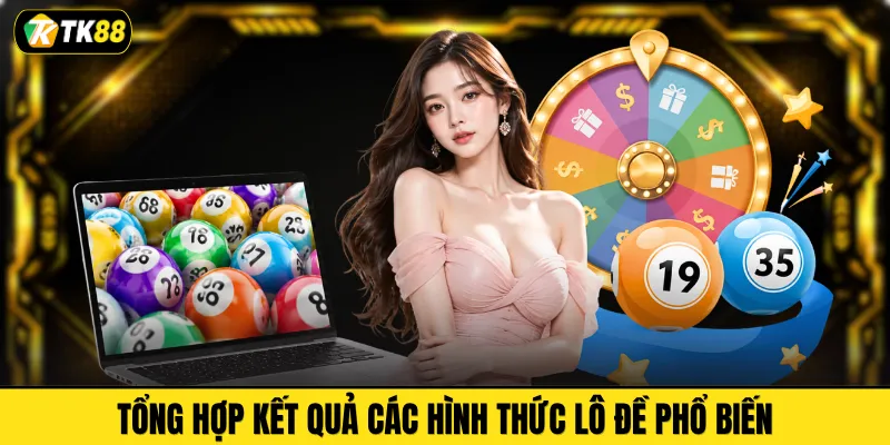 Tổng hợp kết quả các hình thức lô đề phổ biến